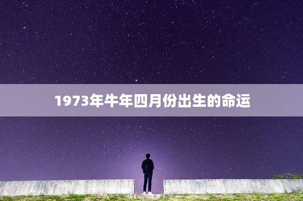 1973年牛年四月份出生的命运