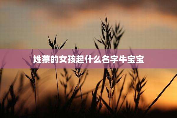 姓蔡的女孩起什么名字牛宝宝