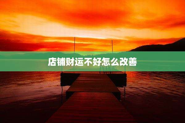 店铺财运不好怎么改善