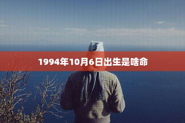 1994年10月6日出生是啥命