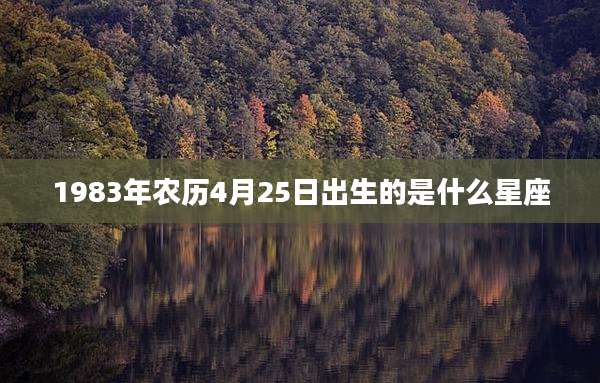 1983年农历4月25日出生的是什么星座
