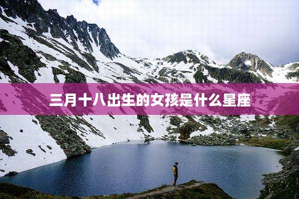 三月十八出生的女孩是什么星座