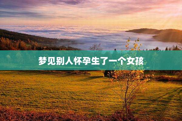 梦见别人怀孕生了一个女孩