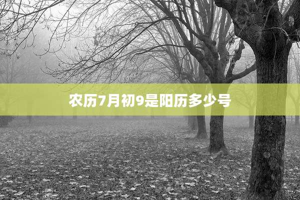 农历7月初9是阳历多少号