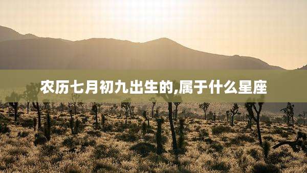 农历七月初九出生的,属于什么星座