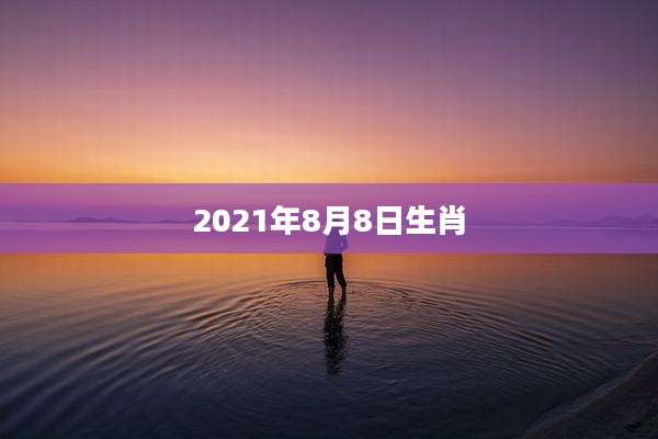 2021年8月8日生肖