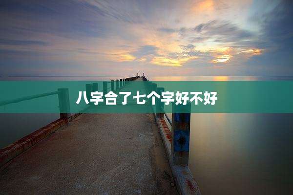 八字合了七个字好不好