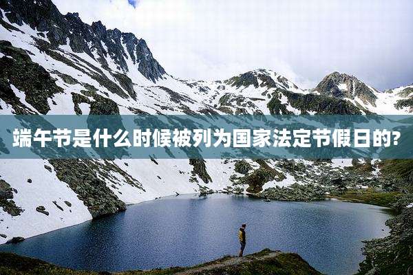 端午节是什么时候被列为国家法定节假日的?