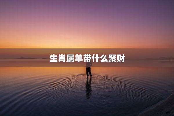 生肖属羊带什么聚财