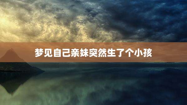 梦见自己亲妹突然生了个小孩