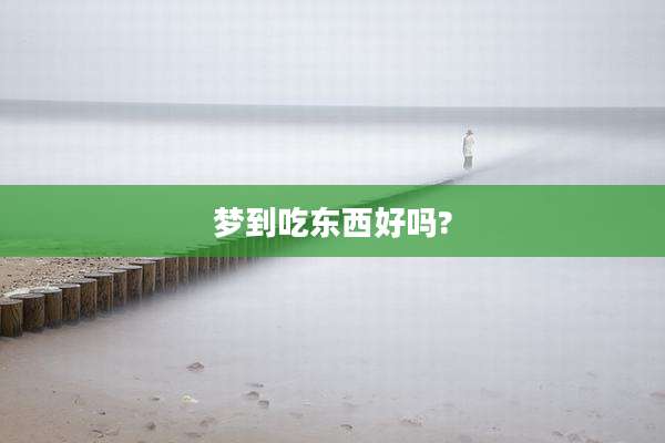 梦到吃东西好吗?