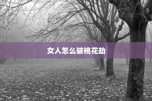 女人怎么破桃花劫