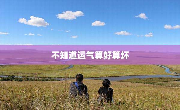 不知道运气算好算坏