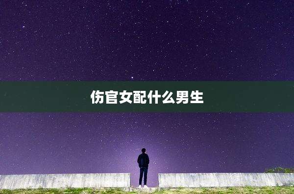伤官女配什么男生