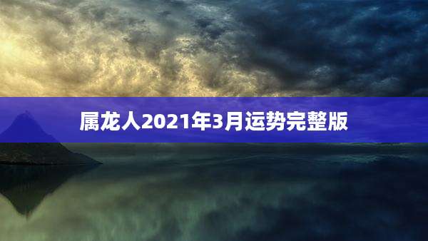 属龙人2021年3月运势完整版
