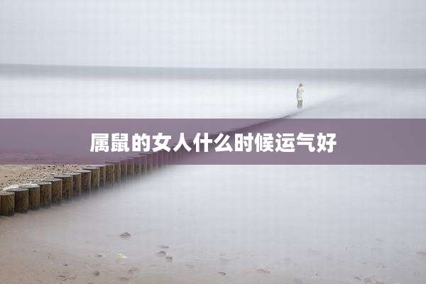 属鼠的女人什么时候运气好