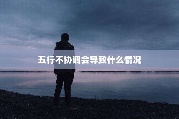五行不协调会导致什么情况