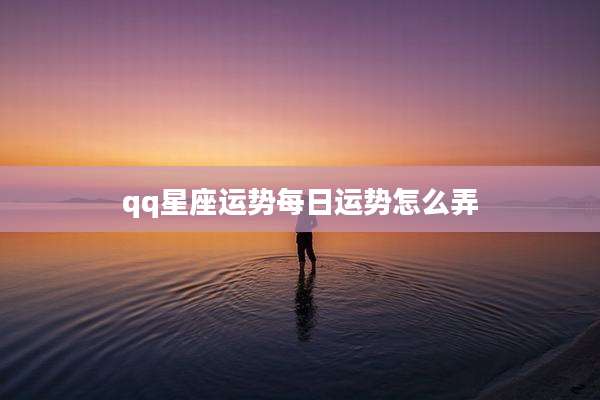 qq星座运势每日运势怎么弄