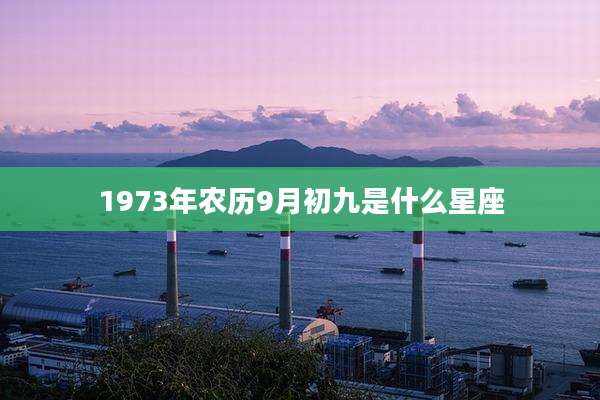 1973年农历9月初九是什么星座