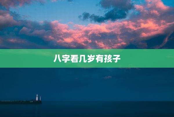 八字看几岁有孩子