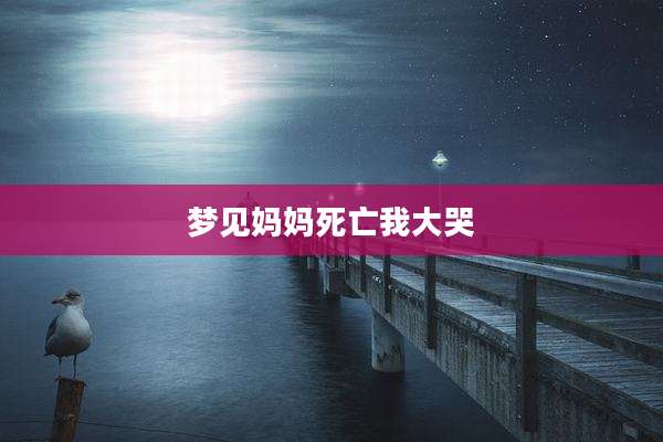 梦见妈妈死亡我大哭