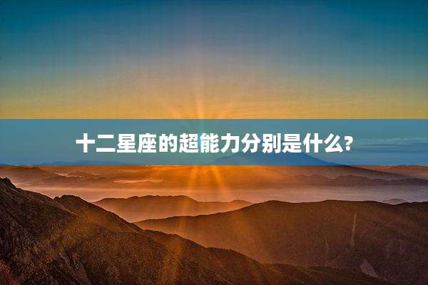 十二星座的超能力分别是什么?