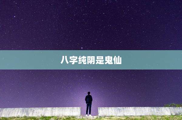 八字纯阴是鬼仙