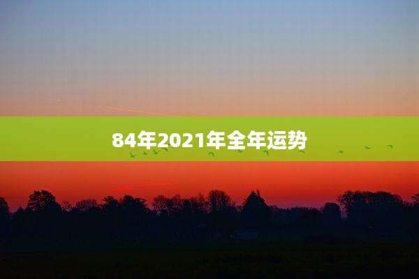 84年2021年全年运势