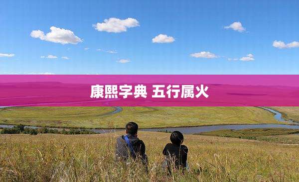 康熙字典 五行属火
