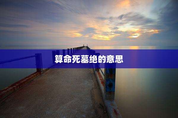 算命死墓绝的意思