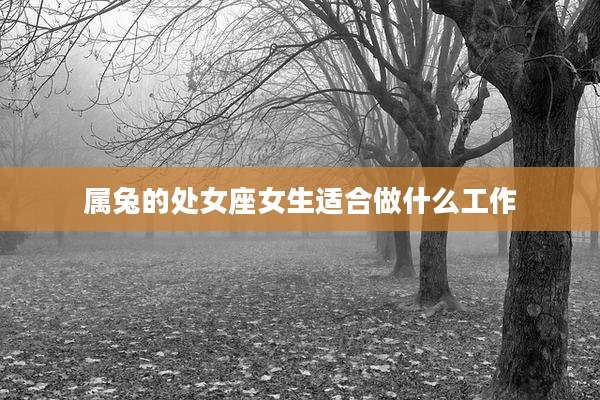 属兔的处女座女生适合做什么工作