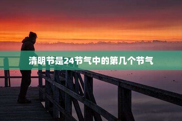 清明节是24节气中的第几个节气