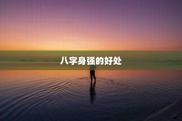 八字身强的好处