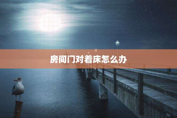 房间门对着床怎么办