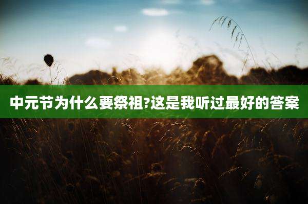 中元节为什么要祭祖?这是我听过最好的答案