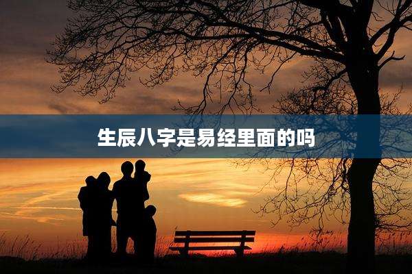生辰八字是易经里面的吗