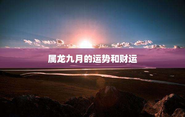 属龙九月的运势和财运