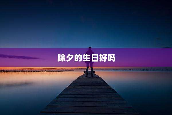 除夕的生日好吗