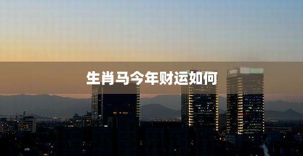 生肖马今年财运如何