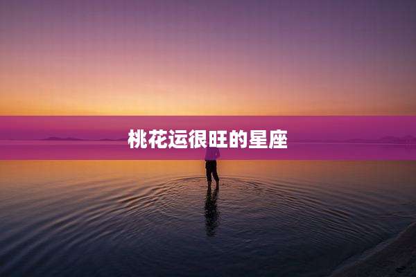 桃花运很旺的星座