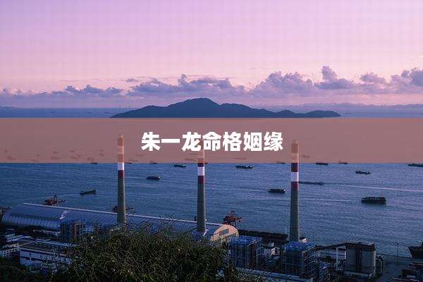 朱一龙命格姻缘