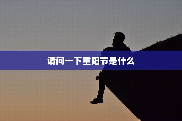 请问一下重阳节是什么