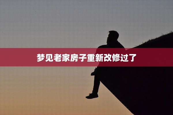 梦见老家房子重新改修过了