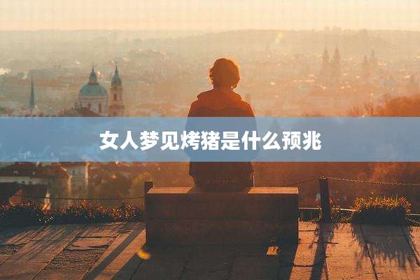 女人梦见烤猪是什么预兆