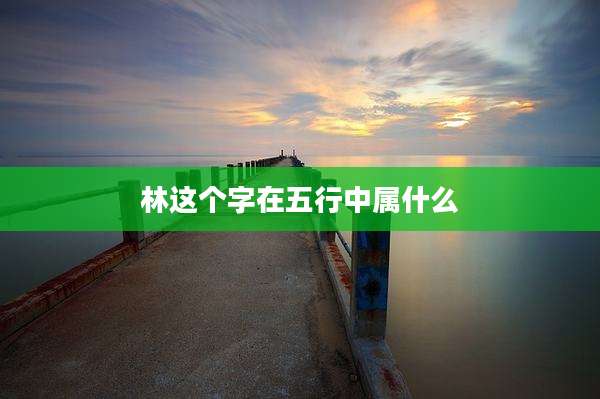 林这个字在五行中属什么