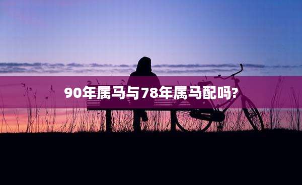 90年属马与78年属马配吗?
