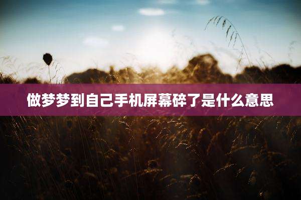 做梦梦到自己手机屏幕碎了是什么意思