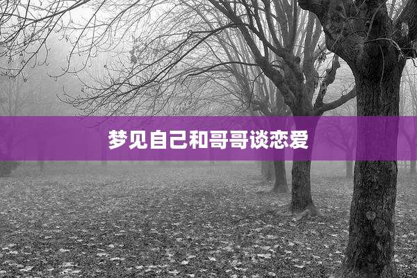 梦见自己和哥哥谈恋爱