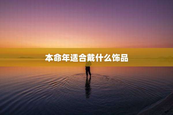 本命年适合戴什么饰品