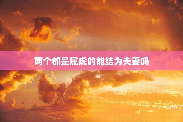 两个都是属虎的能结为夫妻吗